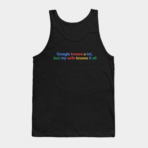 Google knows a lot , but my wife knows it all Tank Top by sapphire seaside studio